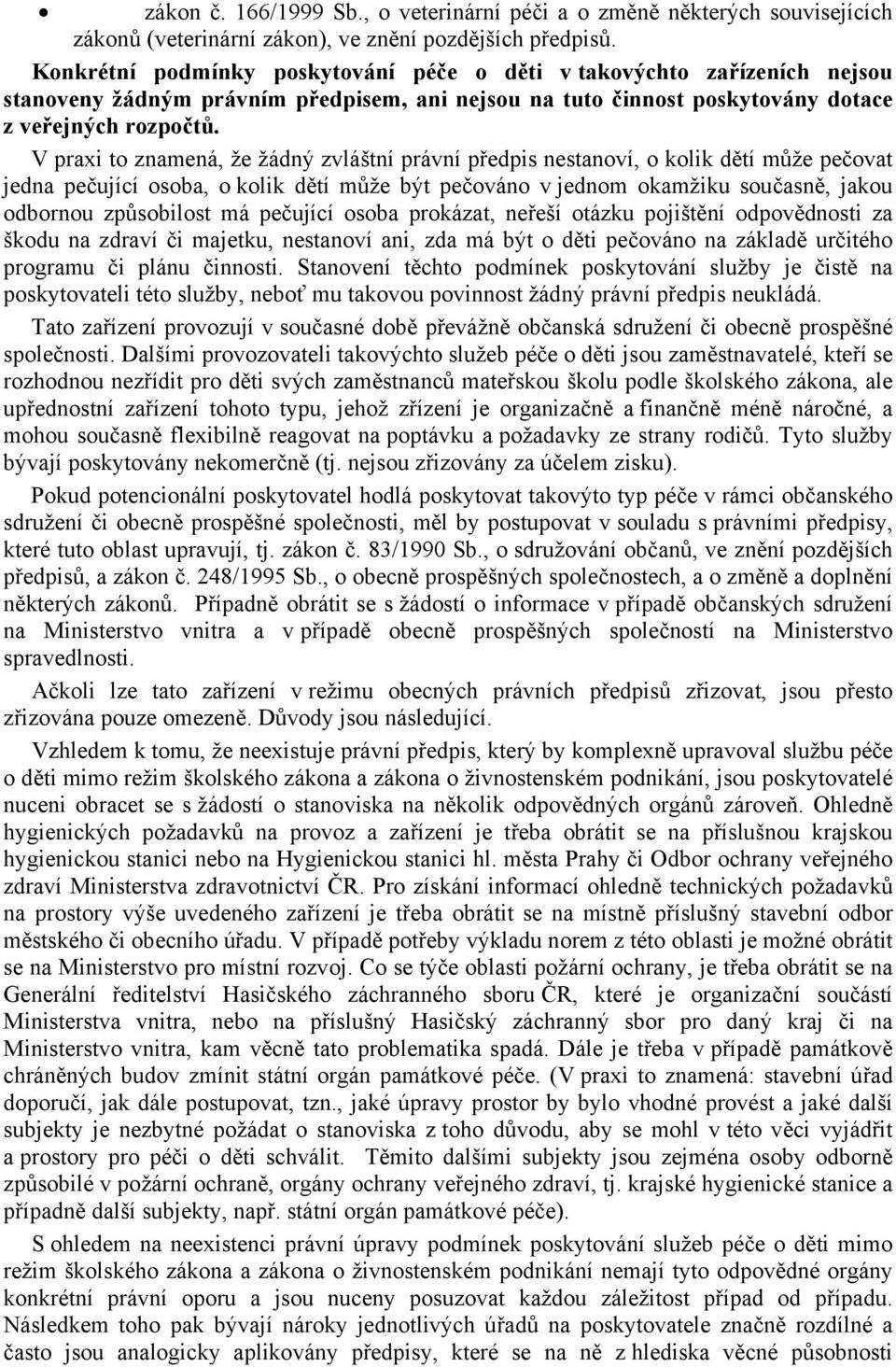 V praxi to znamená, že žádný zvláštní právní předpis nestanoví, o kolik dětí může pečovat jedna pečující osoba, o kolik dětí může být pečováno v jednom okamžiku současně, jakou odbornou způsobilost