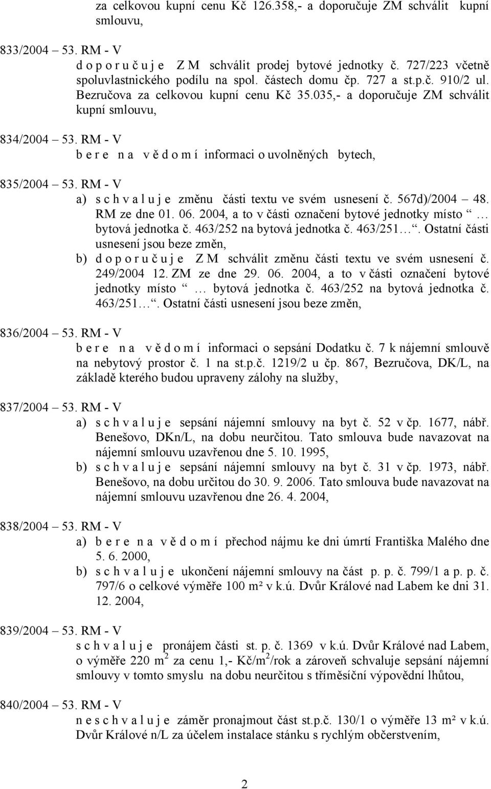 RM - V bere na vě d o m í informaci o uvolněných bytech, 835/2004 53. RM - V a) schvaluje změnu části textu ve svém usnesení č. 567d)/2004 48. RM ze dne 01. 06.