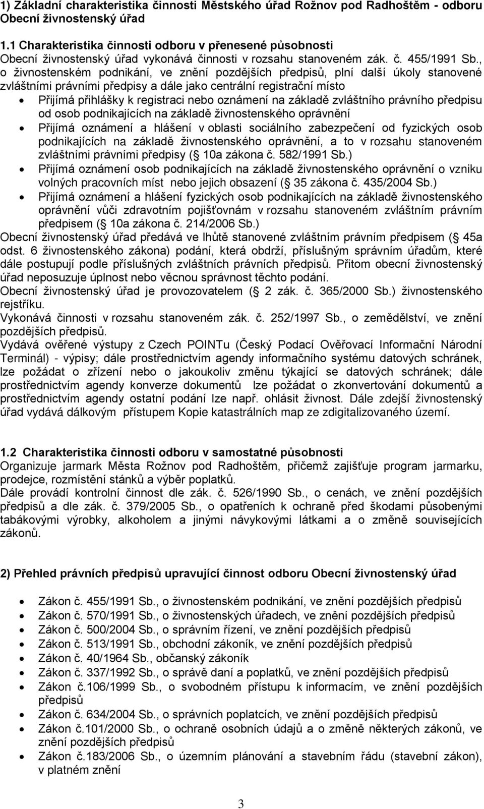 , o živnostenském podnikání, ve znění pozdějších předpisů, plní další úkoly stanovené zvláštními právními předpisy a dále jako centrální registrační místo Přijímá přihlášky k registraci nebo oznámení