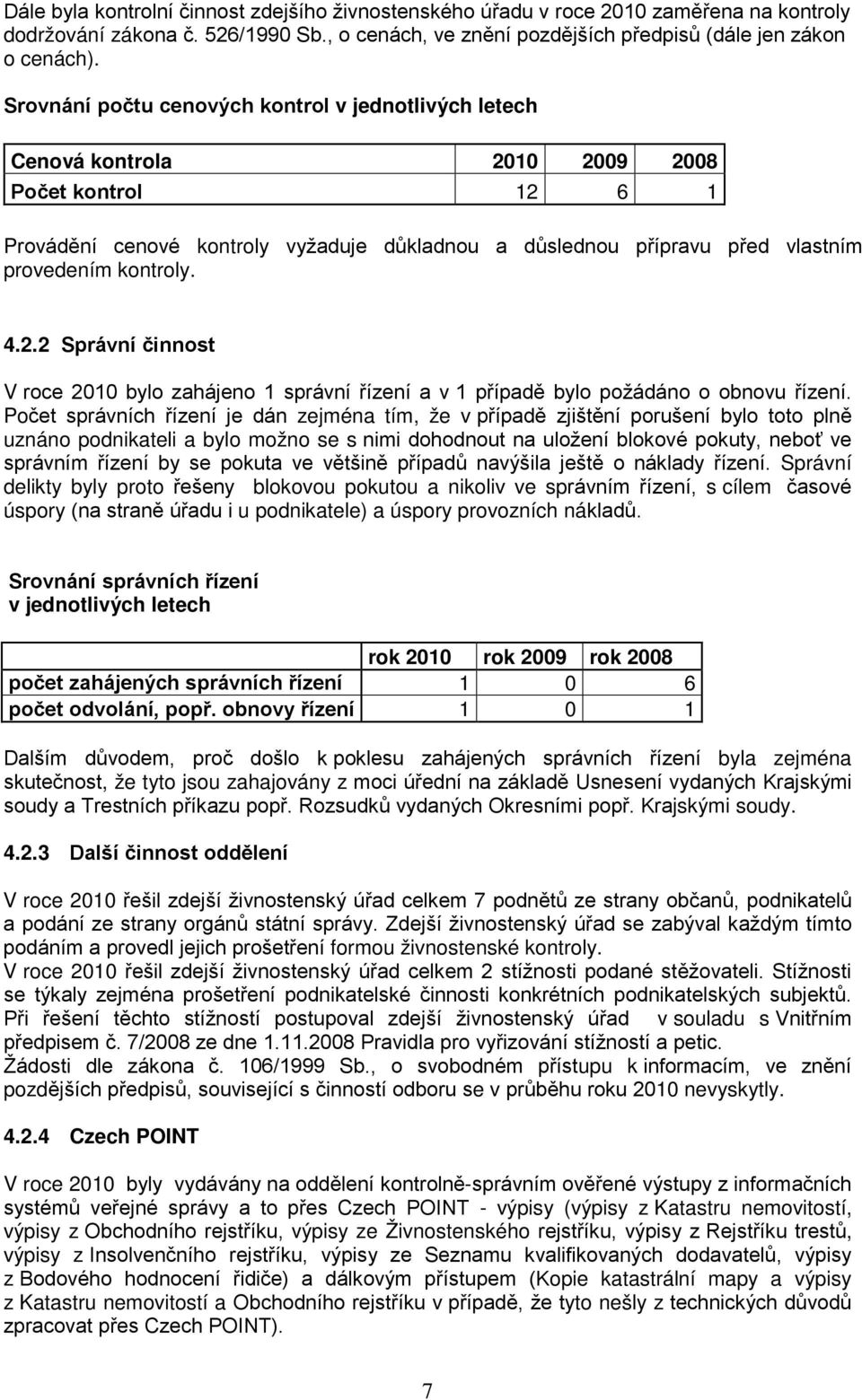 kontroly. 4.2.2 Správní činnost V roce 2010 bylo zahájeno 1 správní řízení a v 1 případě bylo požádáno o obnovu řízení.