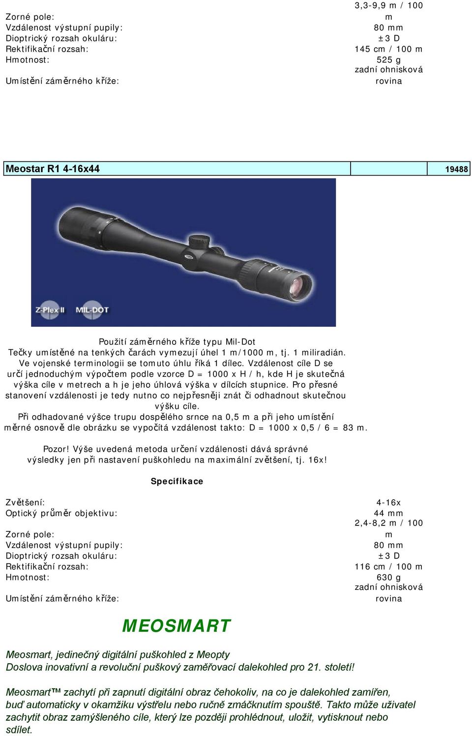 Vzdálenost cíle D se určí jednoduchým výpočtem podle vzorce D = 1000 x H / h, kde H je skutečná výška cíle v metrech a h je jeho úhlová výška v dílcích stupnice.