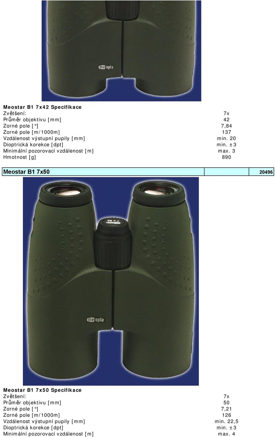 3 Hmotnost [g] 890 Meostar B1 7x50 20496 Meostar B1 7x50 7x Průměr objektivu [mm] 50 Zorné pole [ ] 7,21 Zorné
