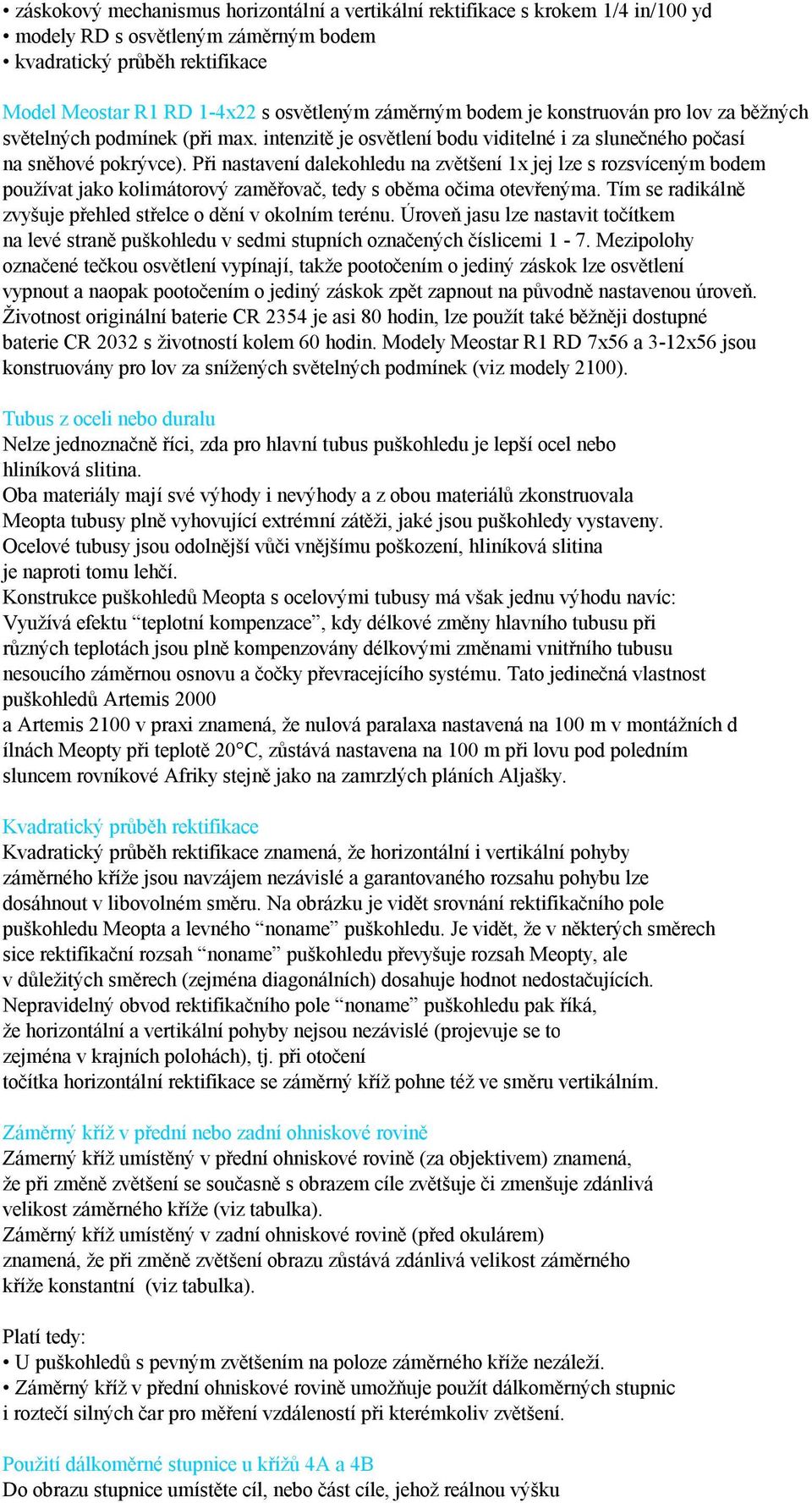 Při nastavení dalekohledu na zvětšení 1x jej lze s rozsvíceným bodem používat jako kolimátorový zaměřovač, tedy s oběma očima otevřenýma.