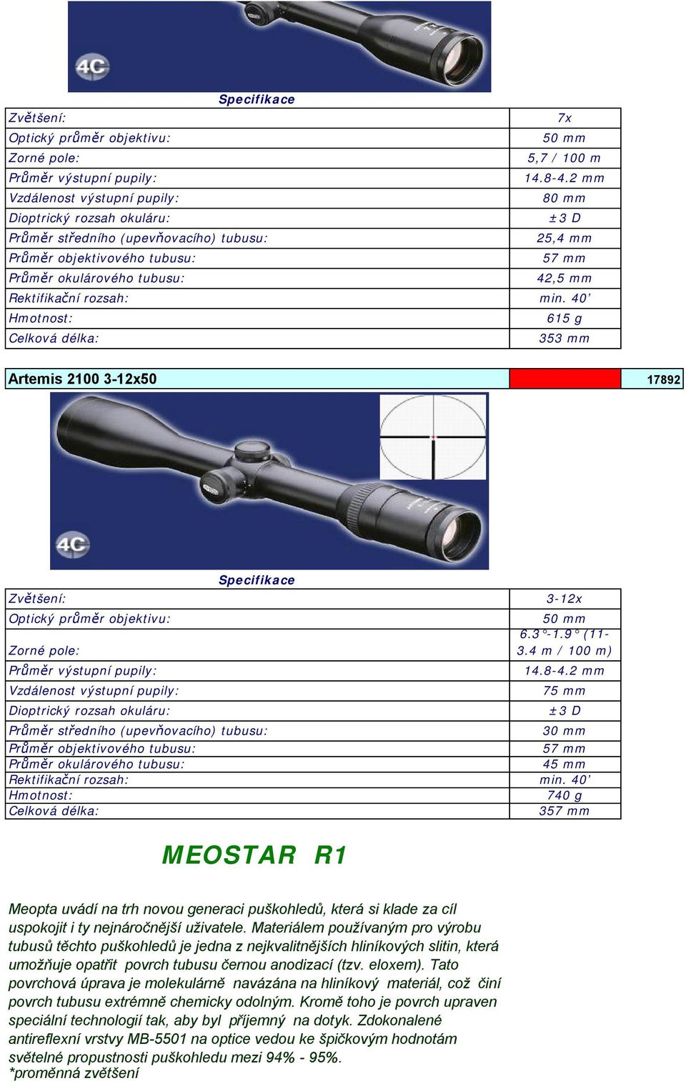 2 mm 75 mm Průměr středního (upevňovacího) tubusu: 30 mm Průměr objektivového tubusu: 57 mm Průměr okulárového tubusu: 45 mm Rektifikační rozsah: min.