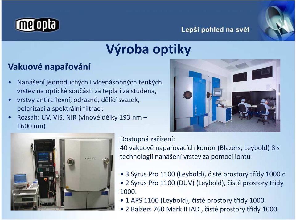 Rozsah: UV, VIS, NIR (vlnové délky 193 nm 1600 nm) Syrus Pro Dostupná zařízení: 40 vakuově napařovacích komor(blazers, Leybold) 8 s technologií