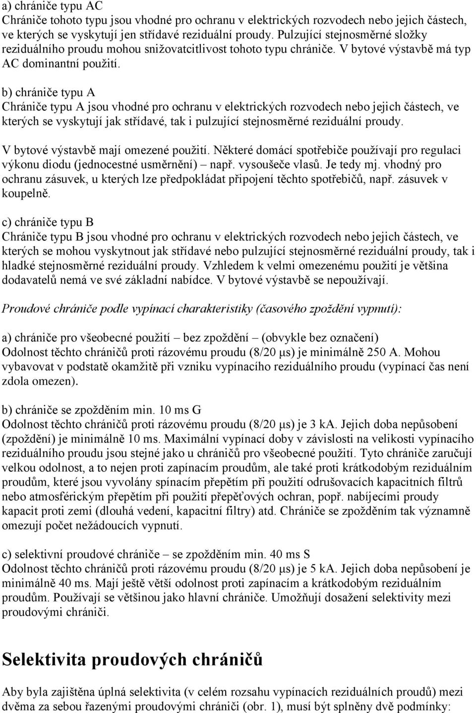 b) chrániče typu A Chrániče typu A jsou vhodné pro ochranu v elektrických rozvodech nebo jejich částech, ve kterých se vyskytují jak střídavé, tak i pulzující stejnosměrné reziduální proudy.