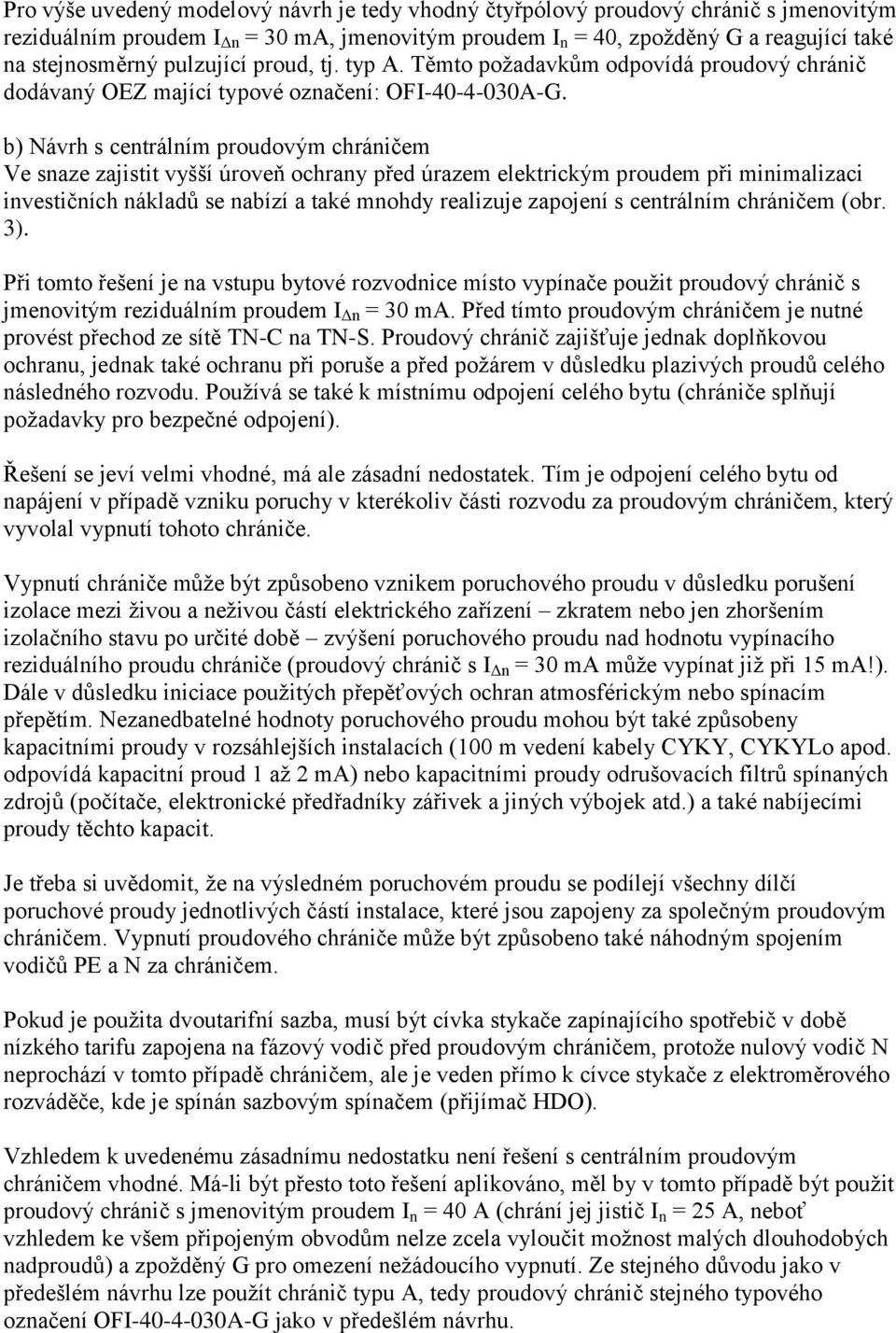 b) Návrh s centrálním proudovým chráničem Ve snaze zajistit vyšší úroveň ochrany před úrazem elektrickým proudem při minimalizaci investičních nákladů se nabízí a také mnohdy realizuje zapojení s