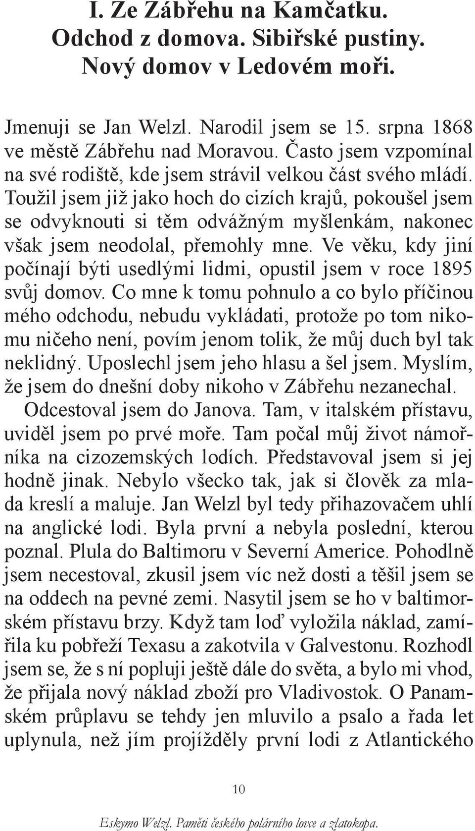 Toužil jsem již jako hoch do cizích krajů, pokoušel jsem se odvyknouti si těm odvážným myšlenkám, nakonec však jsem neodolal, přemohly mne.