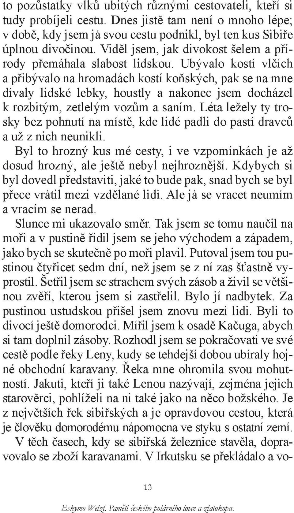 Ubývalo kostí vlčích a přibývalo na hromadách kostí koňských, pak se na mne dívaly lidské lebky, houstly a nakonec jsem docházel k rozbitým, zetlelým vozům a saním.