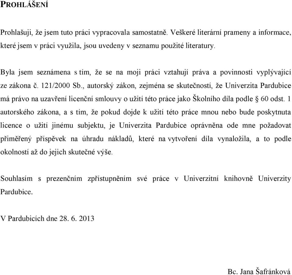 , autorský zákon, zejména se skutečností, že Univerzita Pardubice má právo na uzavření licenční smlouvy o užití této práce jako Školního díla podle 60 odst.