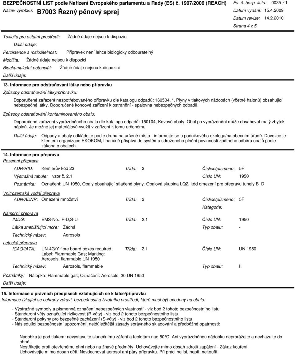 nádobách (včetně halonů) obsahující nebezpečné látky. Doporučené koncové zařízení k ostranění - spalovna nebezpečných odpadů.