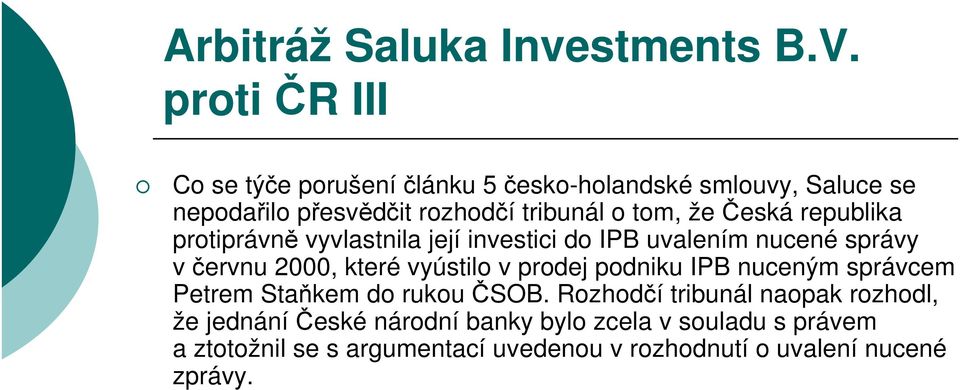 Česká republika protiprávně vyvlastnila její investici do IPB uvalením nucené správy v červnu 2000, které vyústilo v prodej