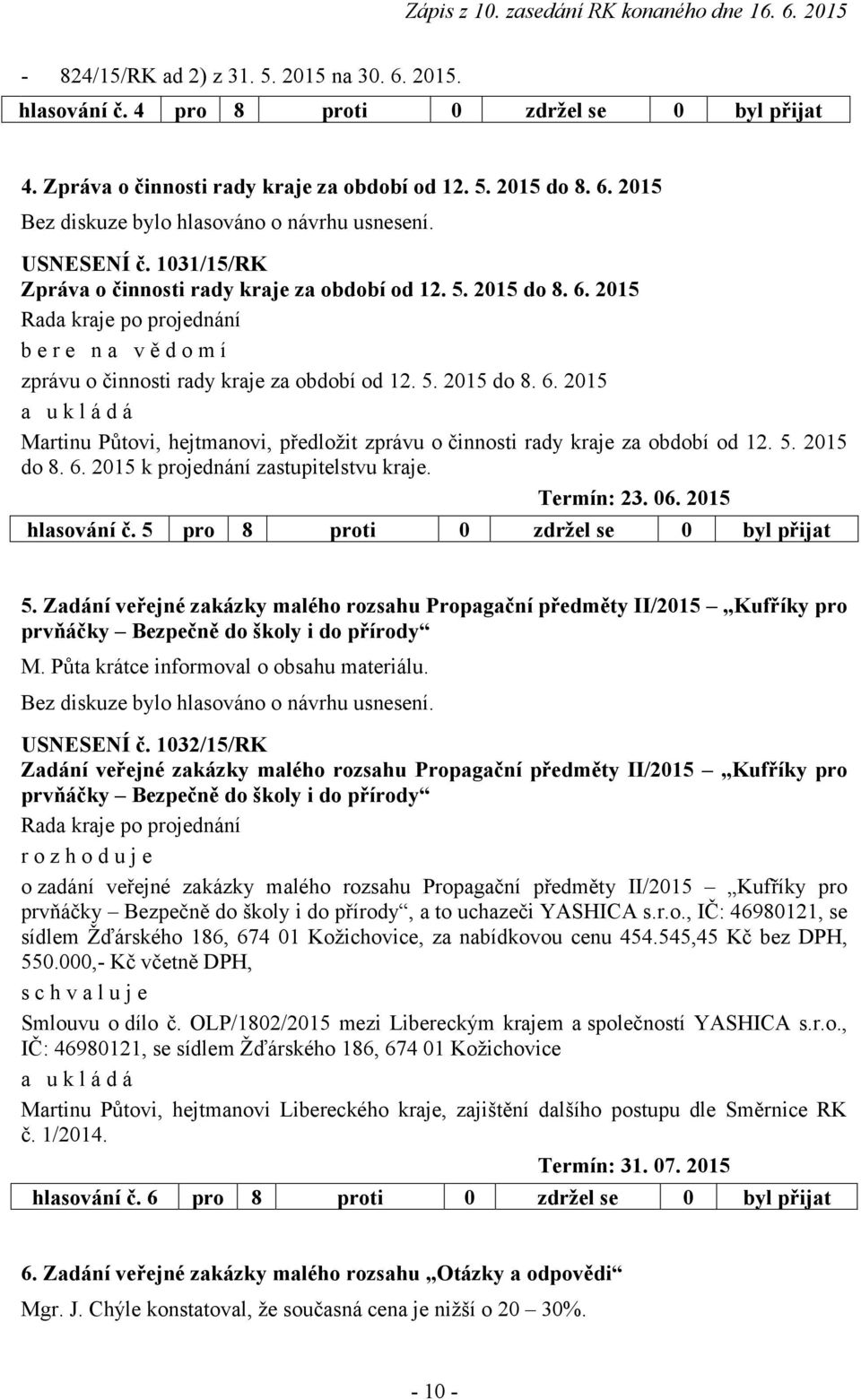 5. 2015 do 8. 6. 2015 k projednání zastupitelstvu kraje. Termín: 23. 06. 2015 hlasování č. 5 pro 8 proti 0 zdržel se 0 byl přijat 5.