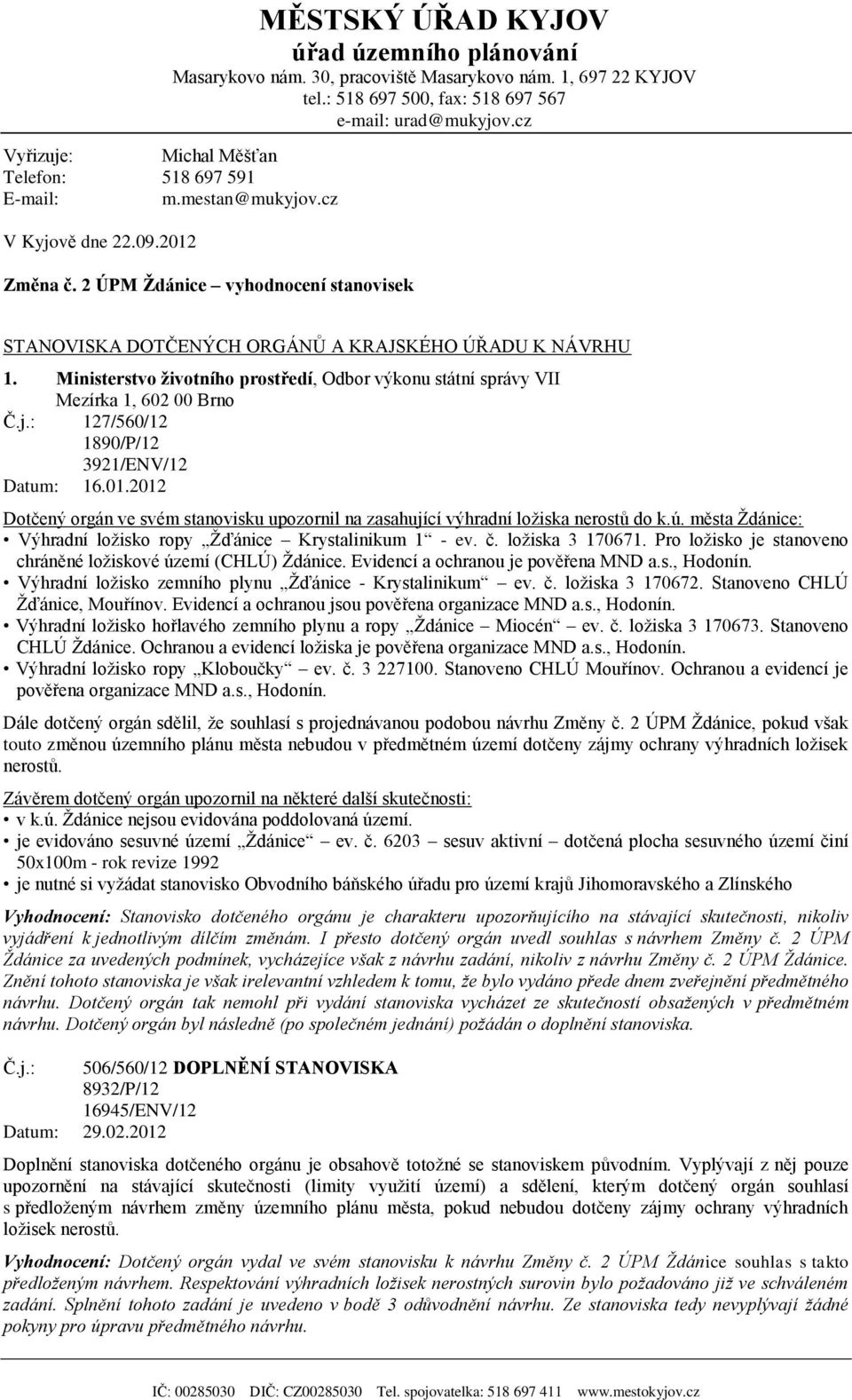 2 ÚPM Ždánice vyhodnocení stanovisek STANOVISKA DOTČENÝCH ORGÁNŮ A KRAJSKÉHO ÚŘADU K NÁVRHU 1. Ministerstvo životního prostředí, Odbor výkonu státní správy VII Mezírka 1, 602 00 Brno Č.j.