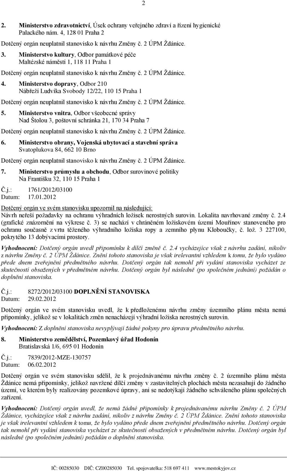 Ministerstvo obrany, Vojenská ubytovací a stavební správa Svatoplukova 84, 662 10 Brno 7. Ministerstvo průmyslu a obchodu, Odbor surovinové politiky Na Františku 32, 110 15 Praha 1 Č.j.: 1761/2012/03100 Datum: 17.