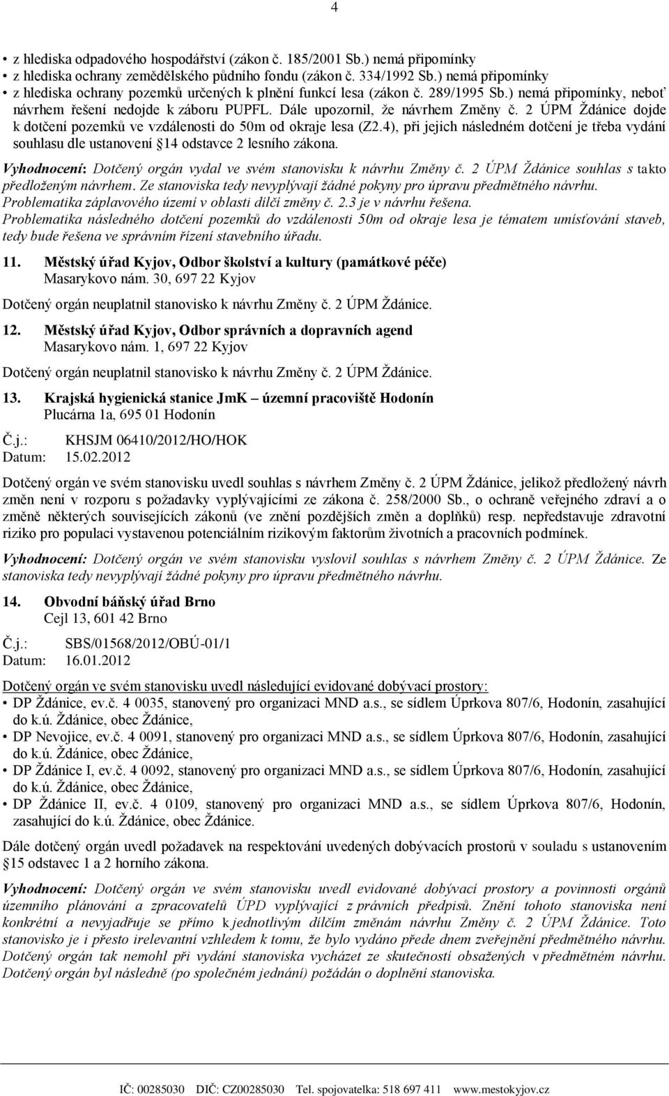 2 ÚPM Ždánice dojde k dotčení pozemků ve vzdálenosti do 50m od okraje lesa (Z2.4), při jejich následném dotčení je třeba vydání souhlasu dle ustanovení 14 odstavce 2 lesního zákona.