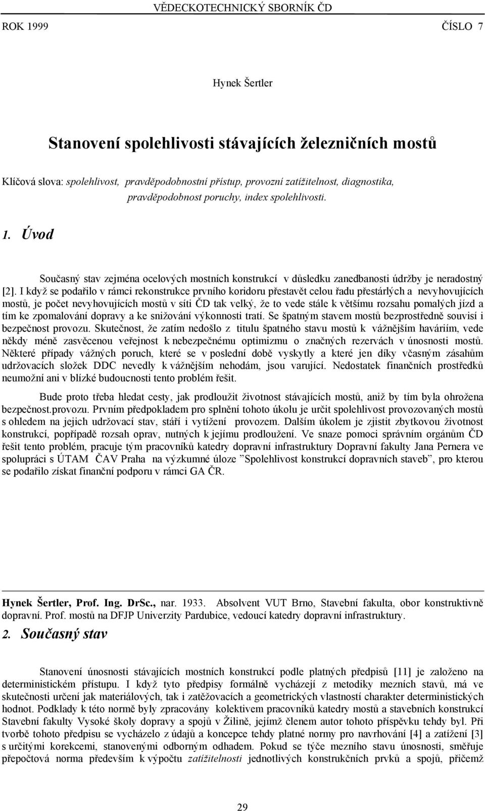 I když se podařilo v rámci rekonstrukce prvního koridoru přestavět celou řadu přestárlých a nevyhovujících mostů, je počet nevyhovujících mostů v síti ČD tak velký, že to vede stále k většímu rozsahu