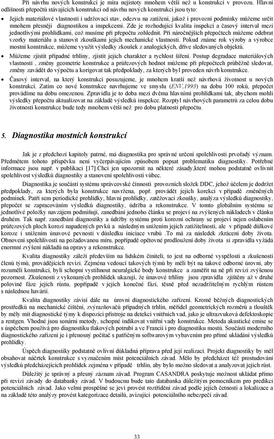 mnohem přesněji diagnostikou a inspekcemi. Zde je rozhodující kvalita inspekcí a časový interval mezi jednotlivými prohlídkami, což musíme při přepočtu zohlednit.
