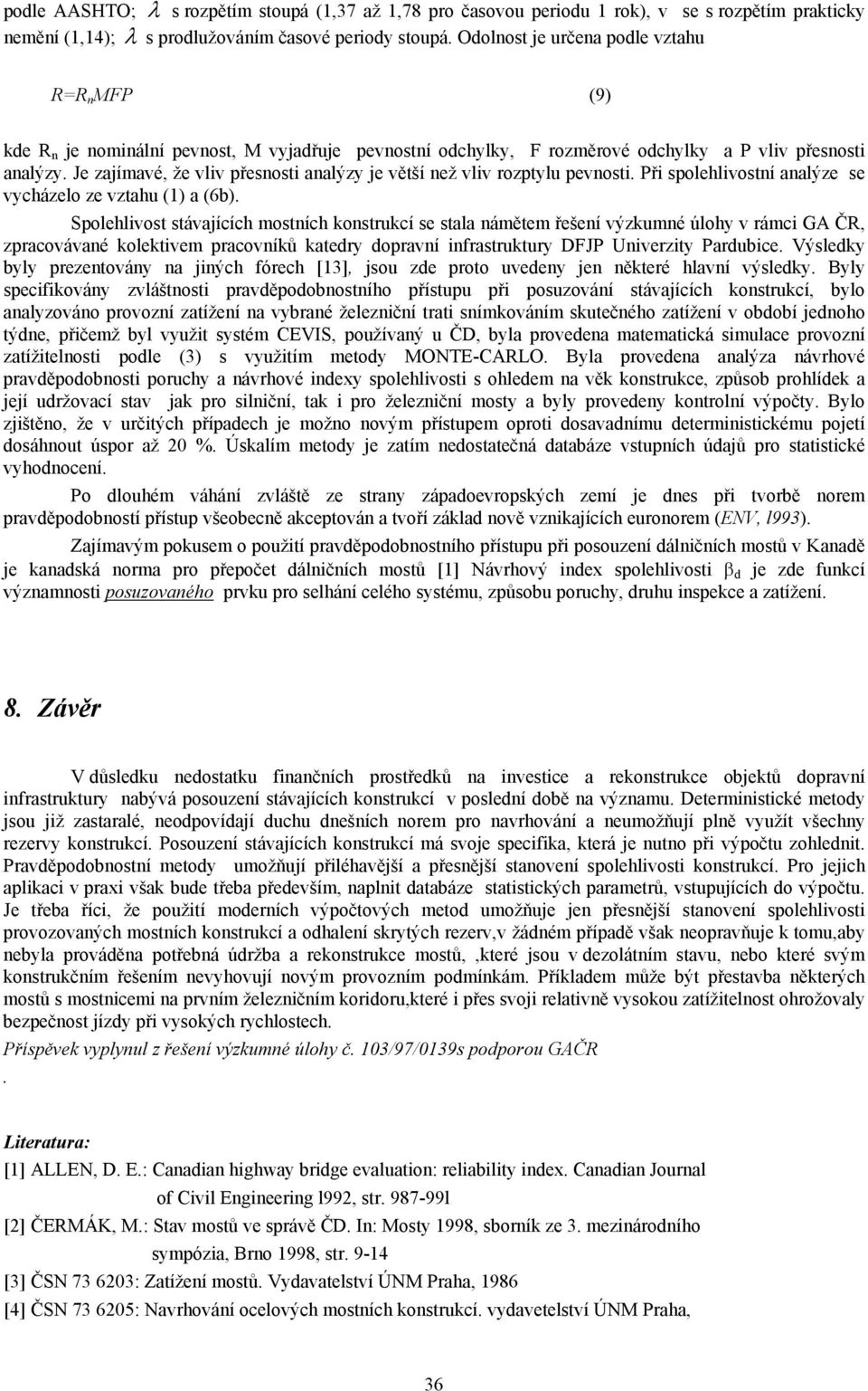 Je zajímavé, že vliv přesnosti analýzy je větší než vliv rozptylu pevnosti. Při spolehlivostní analýze se vycházelo ze vztahu (1) a (6b).