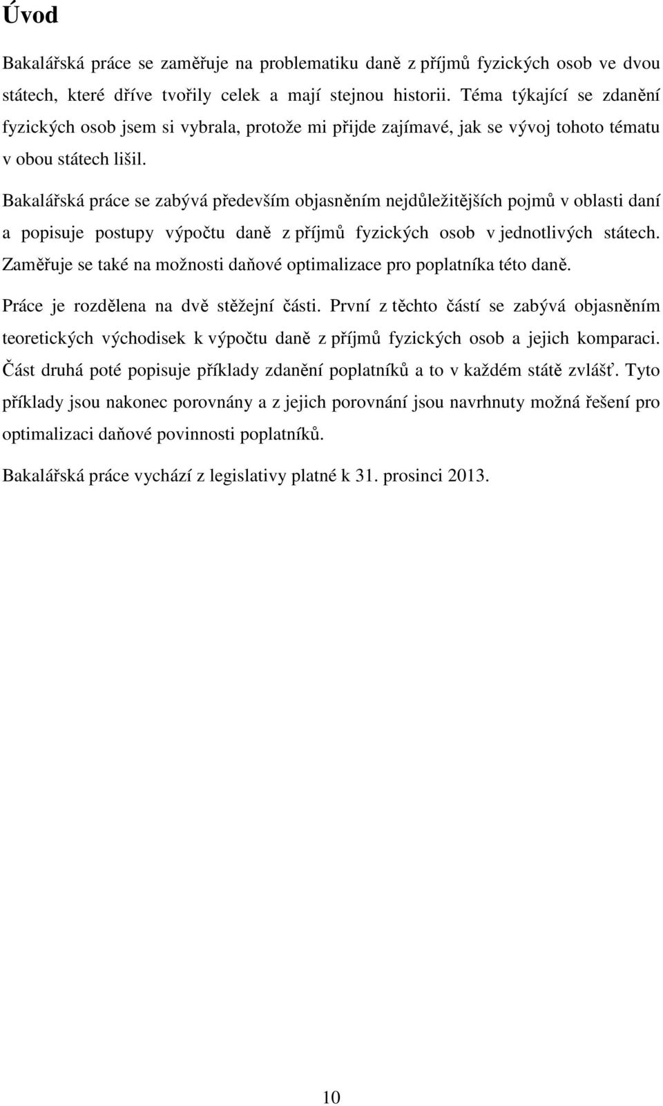 Bakalářská práce se zabývá především objasněním nejdůležitějších pojmů v oblasti daní a popisuje postupy výpočtu daně z příjmů fyzických osob v jednotlivých státech.