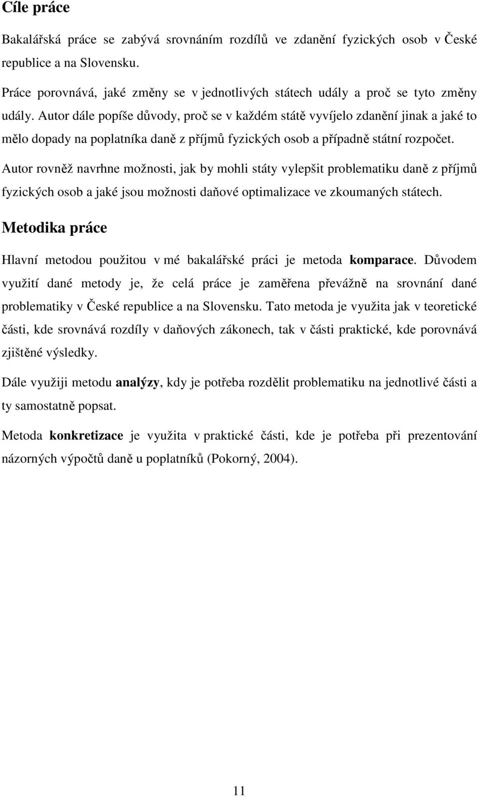 Autor dále popíše důvody, proč se v každém státě vyvíjelo zdanění jinak a jaké to mělo dopady na poplatníka daně z příjmů fyzických osob a případně státní rozpočet.