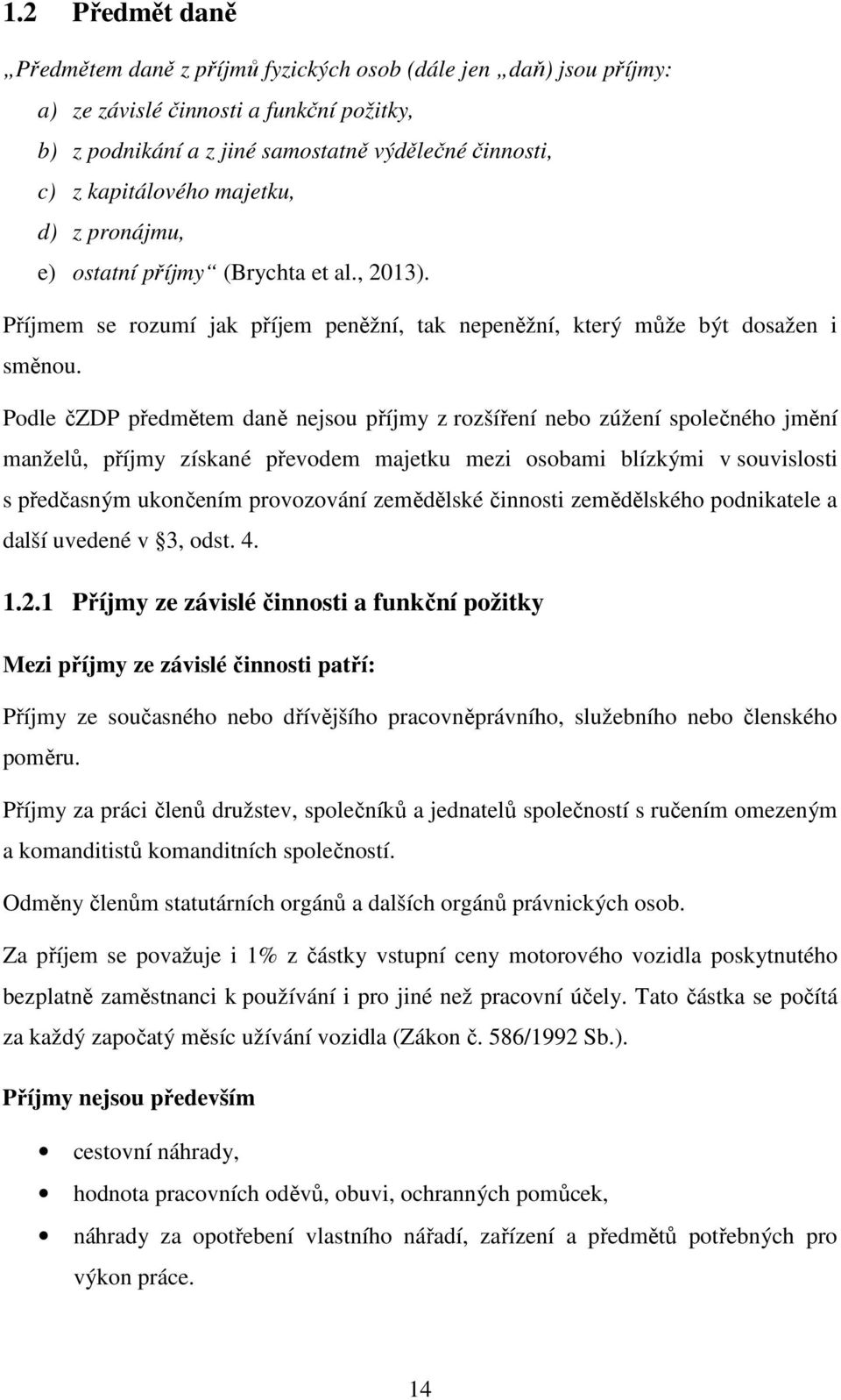 Podle čzdp předmětem daně nejsou příjmy z rozšíření nebo zúžení společného jmění manželů, příjmy získané převodem majetku mezi osobami blízkými v souvislosti s předčasným ukončením provozování