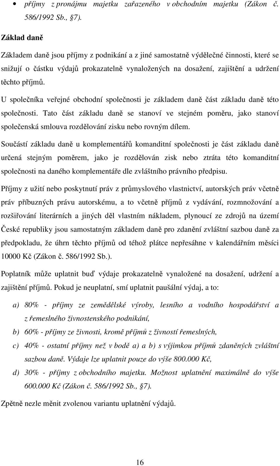 U společníka veřejné obchodní společnosti je základem daně část základu daně této společnosti.