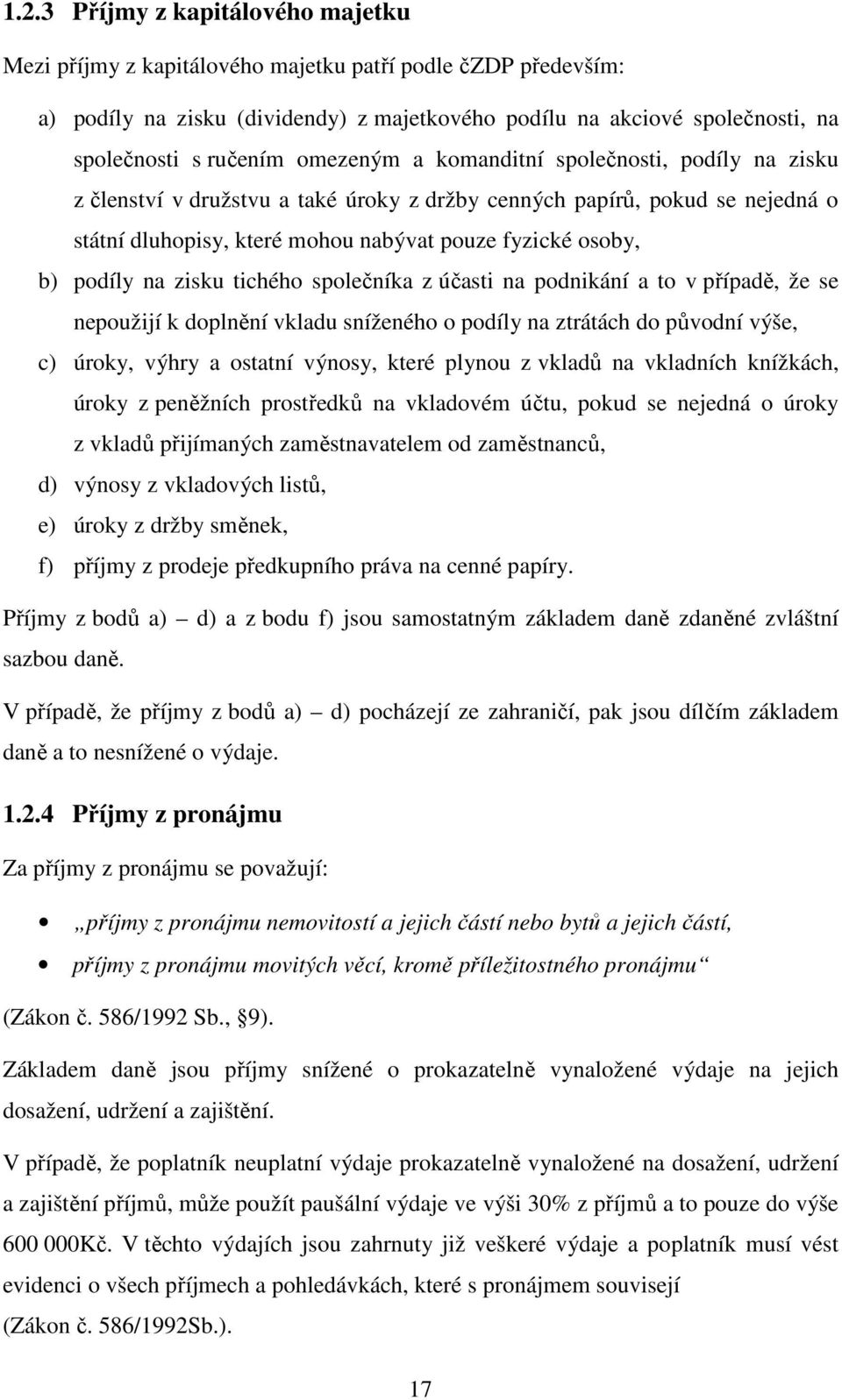 na zisku tichého společníka z účasti na podnikání a to v případě, že se nepoužijí k doplnění vkladu sníženého o podíly na ztrátách do původní výše, c) úroky, výhry a ostatní výnosy, které plynou z