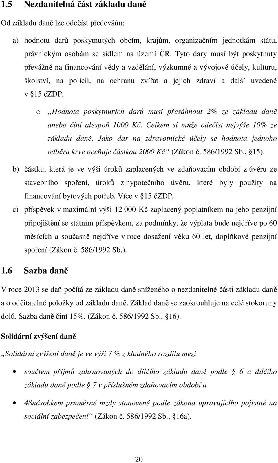 poskytnutých darů musí přesáhnout 2% ze základu daně anebo činí alespoň 1000 Kč. Celkem si může odečíst nejvýše 10% ze základu daně.