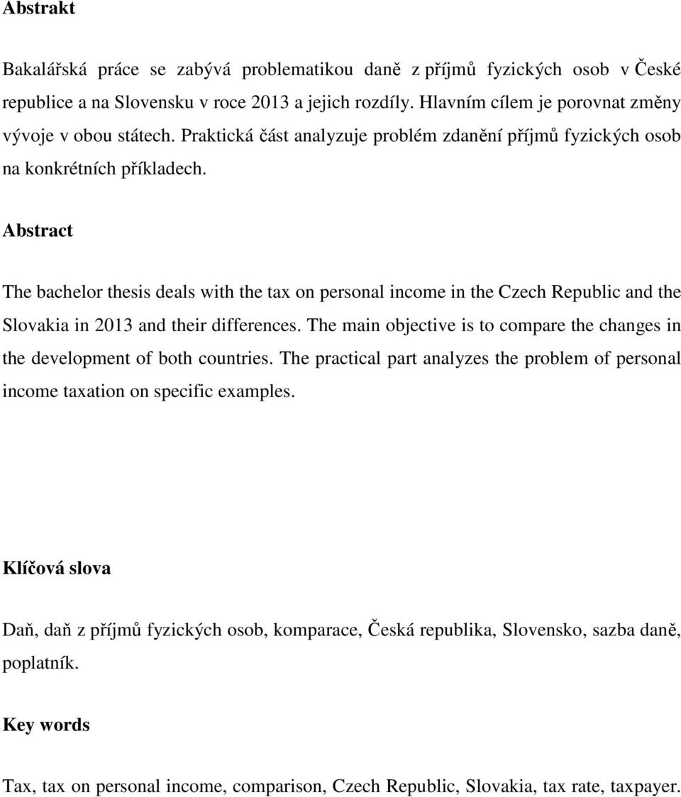 Abstract The bachelor thesis deals with the tax on personal income in the Czech Republic and the Slovakia in 2013 and their differences.