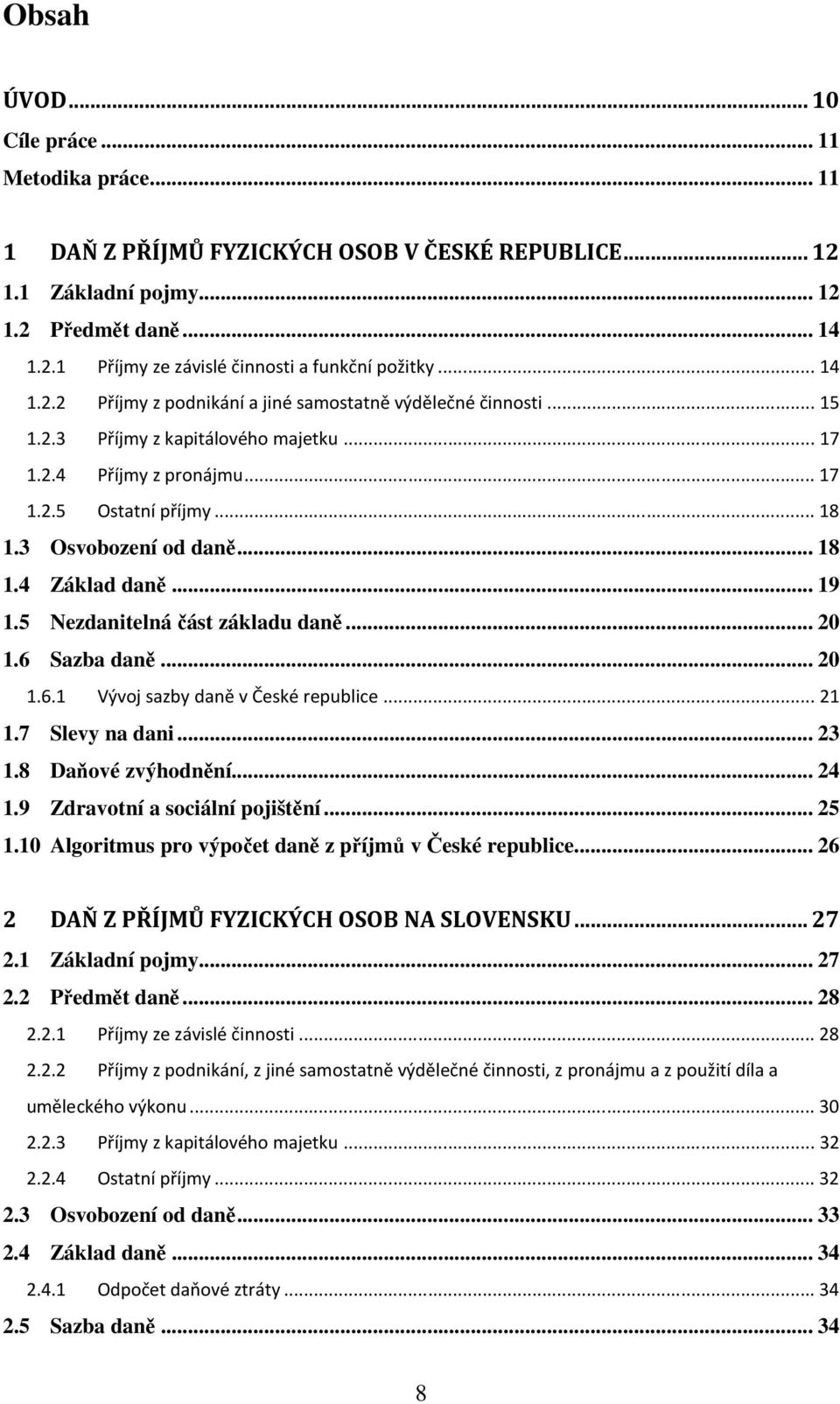 .. 18 1.4 Základ daně... 19 1.5 Nezdanitelná část základu daně... 20 1.6 Sazba daně... 20 1.6.1 Vývoj sazby daně v České republice... 21 1.7 Slevy na dani... 23 1.8 Daňové zvýhodnění... 24 1.