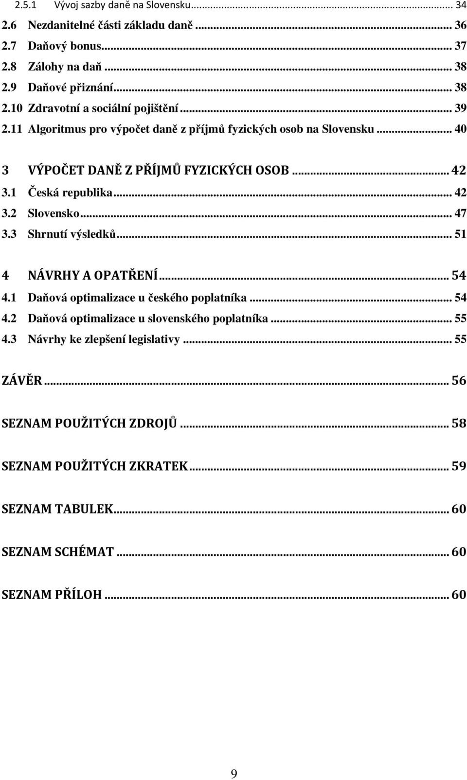 3 Shrnutí výsledků... 51 4 NÁVRHY A OPATŘENÍ... 54 4.1 Daňová optimalizace u českého poplatníka... 54 4.2 Daňová optimalizace u slovenského poplatníka... 55 4.