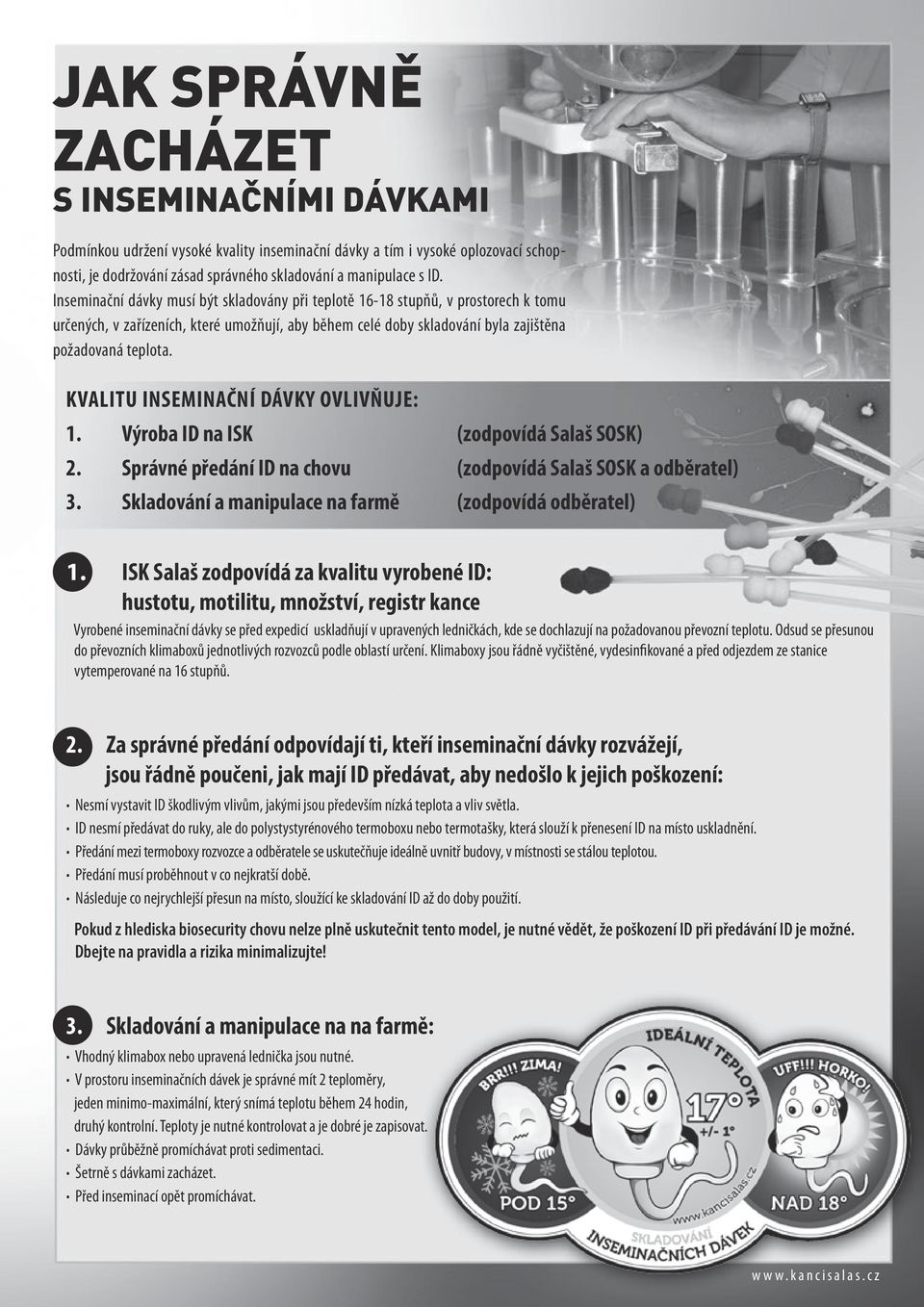 KVALITU INSEMINAČNÍ DÁVKY OVLIVŇUJE: 1. Výroba ID na ISK (zodpovídá Salaš SOSK) 2. Správné předání ID na chovu (zodpovídá Salaš SOSK a odběratel) 3.