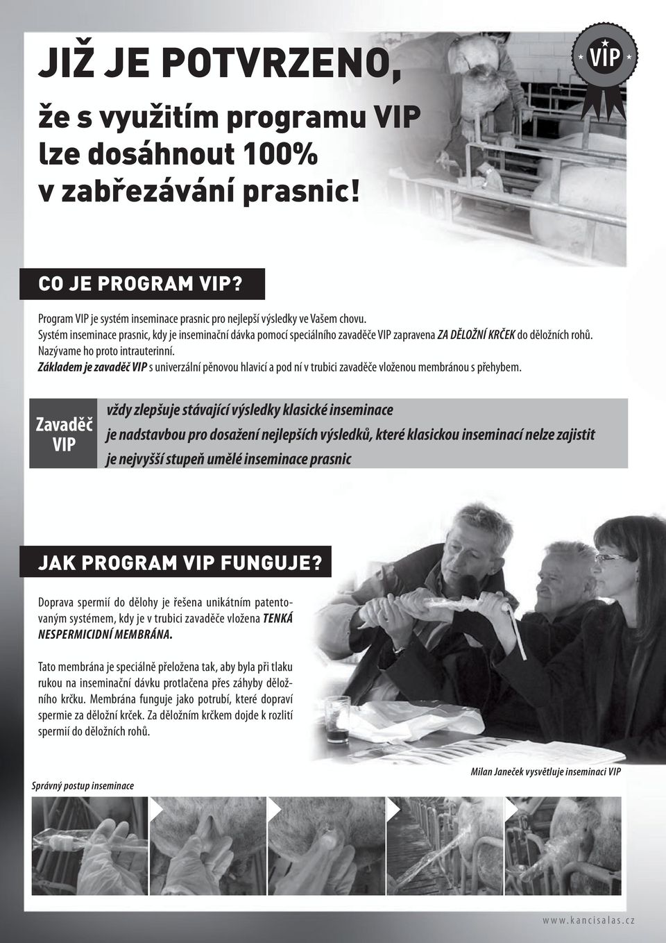 Základem je zavaděč VIP s univerzální pěnovou hlavicí a pod ní v trubici zavaděče vloženou membránou s přehybem.