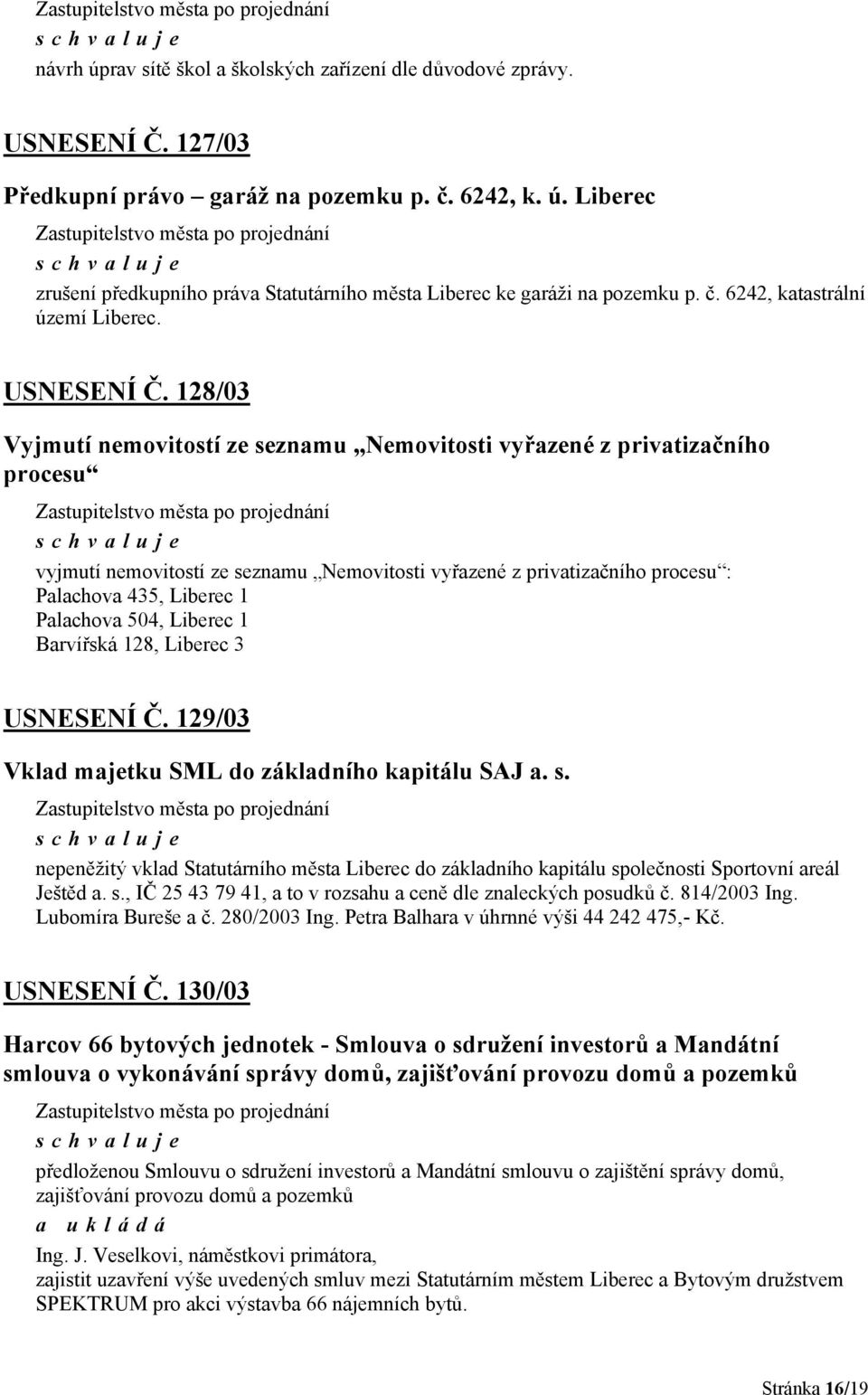 128/03 Vyjmutí nemovitostí ze seznamu Nemovitosti vyřazené z privatizačního procesu vyjmutí nemovitostí ze seznamu Nemovitosti vyřazené z privatizačního procesu : Palachova 435, Liberec 1 Palachova