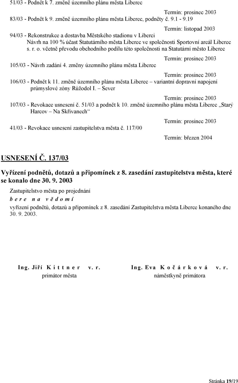 včetně převodu obchodního podílu této společnosti na Statutární město Liberec Termín: prosinec 2003 105/03 - Návrh zadání 4.