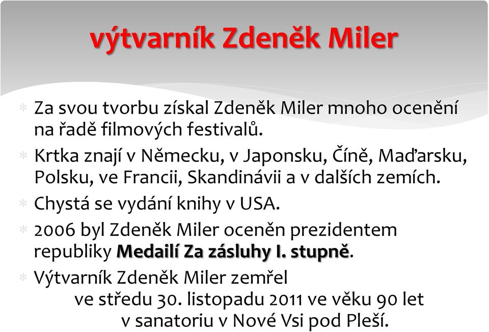 Chystá se vydání knihy v USA. 2006 byl Zdeněk Miler oceněn prezidentem republiky Medailí Za zásluhy I.