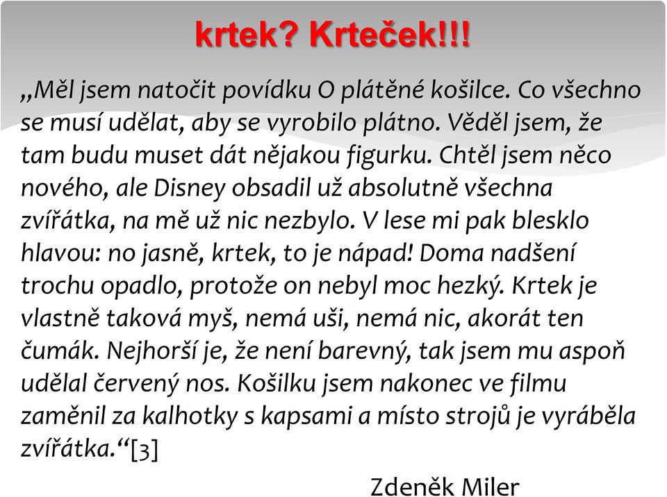 V lese mi pak blesklo hlavou: no jasně, krtek, to je nápad! Doma nadšení trochu opadlo, protože on nebyl moc hezký.