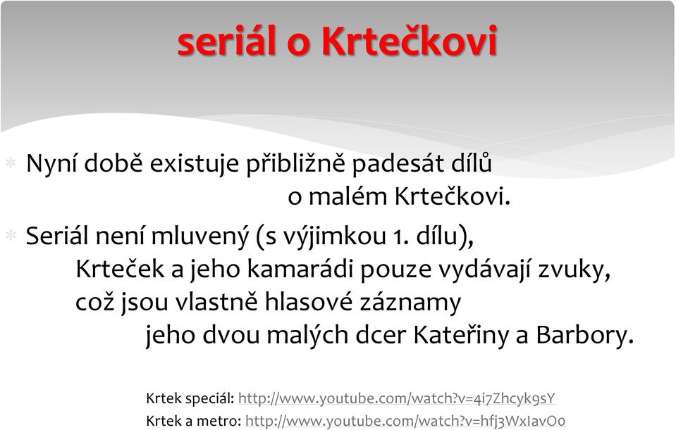 dílu), Krteček a jeho kamarádi pouze vydávají zvuky, což jsou vlastně hlasové záznamy