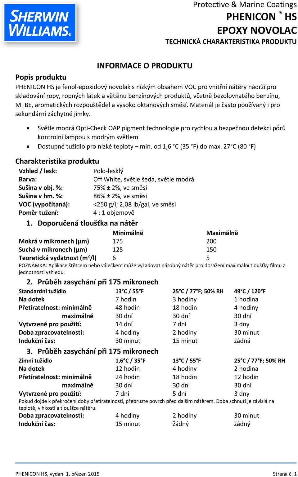 Světle modrá Opti-Check OAP pigment technologie pro rychlou a bezpečnou detekci pórů kontrolní lampou s modrým světlem Dostupné tužidlo pro nízké teploty min. od 1,6 C (35 F) do max.