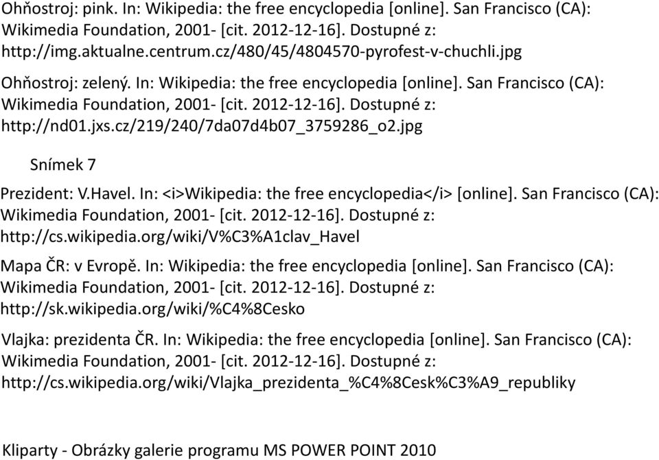 In: <i>wikipedia: the free encyclopedia</i> [online]. San Francisco (CA): http://cs.wikipedia.org/wiki/v%c3%a1clav_havel Mapa ČR: v Evropě. In: Wikipedia: the free encyclopedia [online].