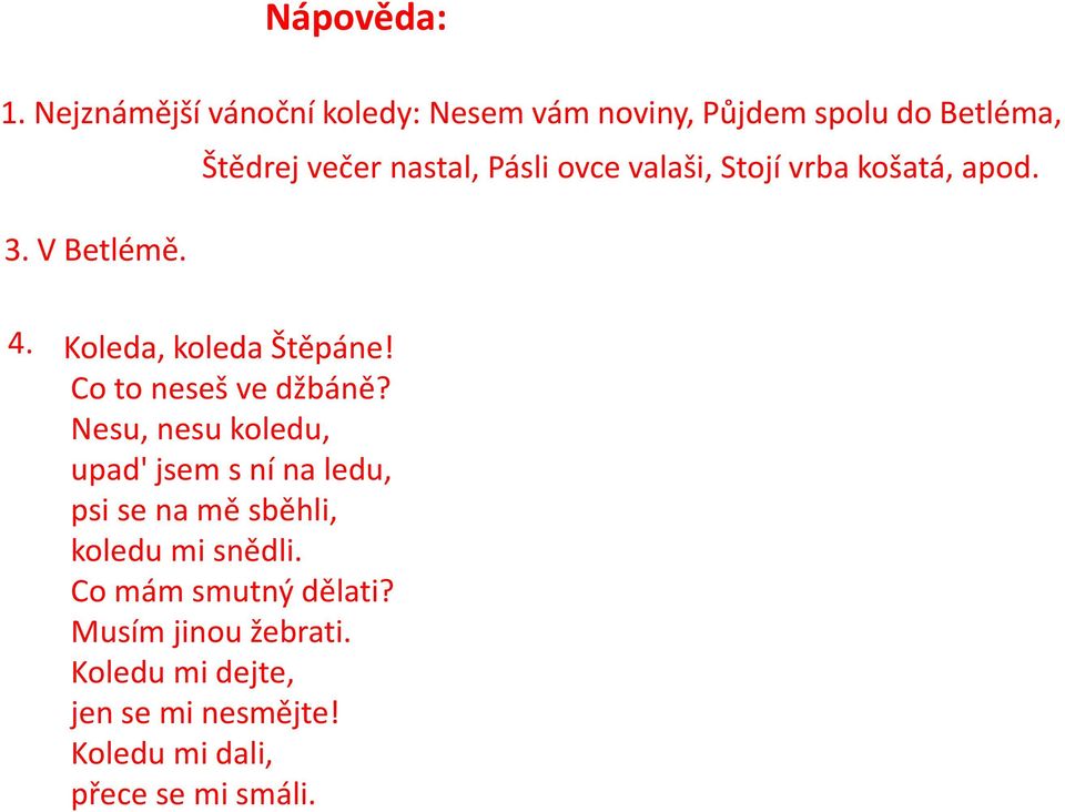 ovce valaši, Stojí vrba košatá, apod. 3. V Betlémě. 4. Koleda, koleda Štěpáne! Co to neseš ve džbáně?