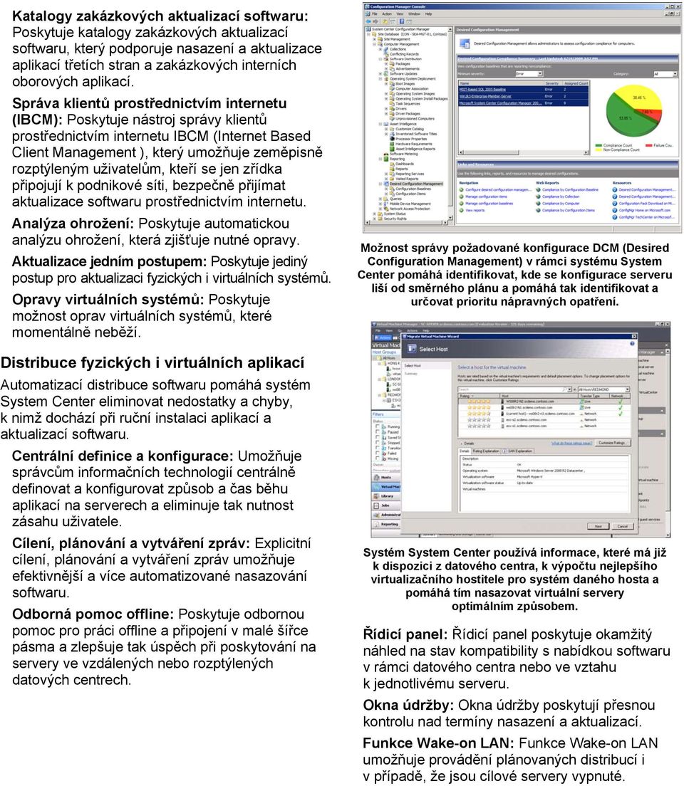 Správa klientů prostřednictvím internetu (IBCM): Poskytuje nástroj správy klientů prostřednictvím internetu IBCM (Internet Based Client Management ), který umožňuje zeměpisně rozptýleným uživatelům,