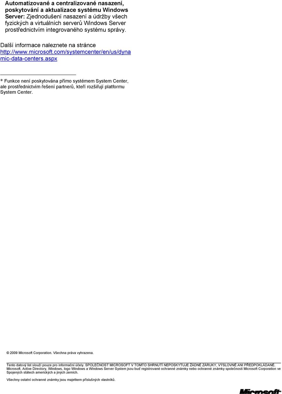 aspx * Funkce není poskytována přímo systémem System Center, ale prostřednictvím řešení partnerů, kteří rozšiřují platformu System Center. 2009 Microsoft Corporation. Všechna práva vyhrazena.