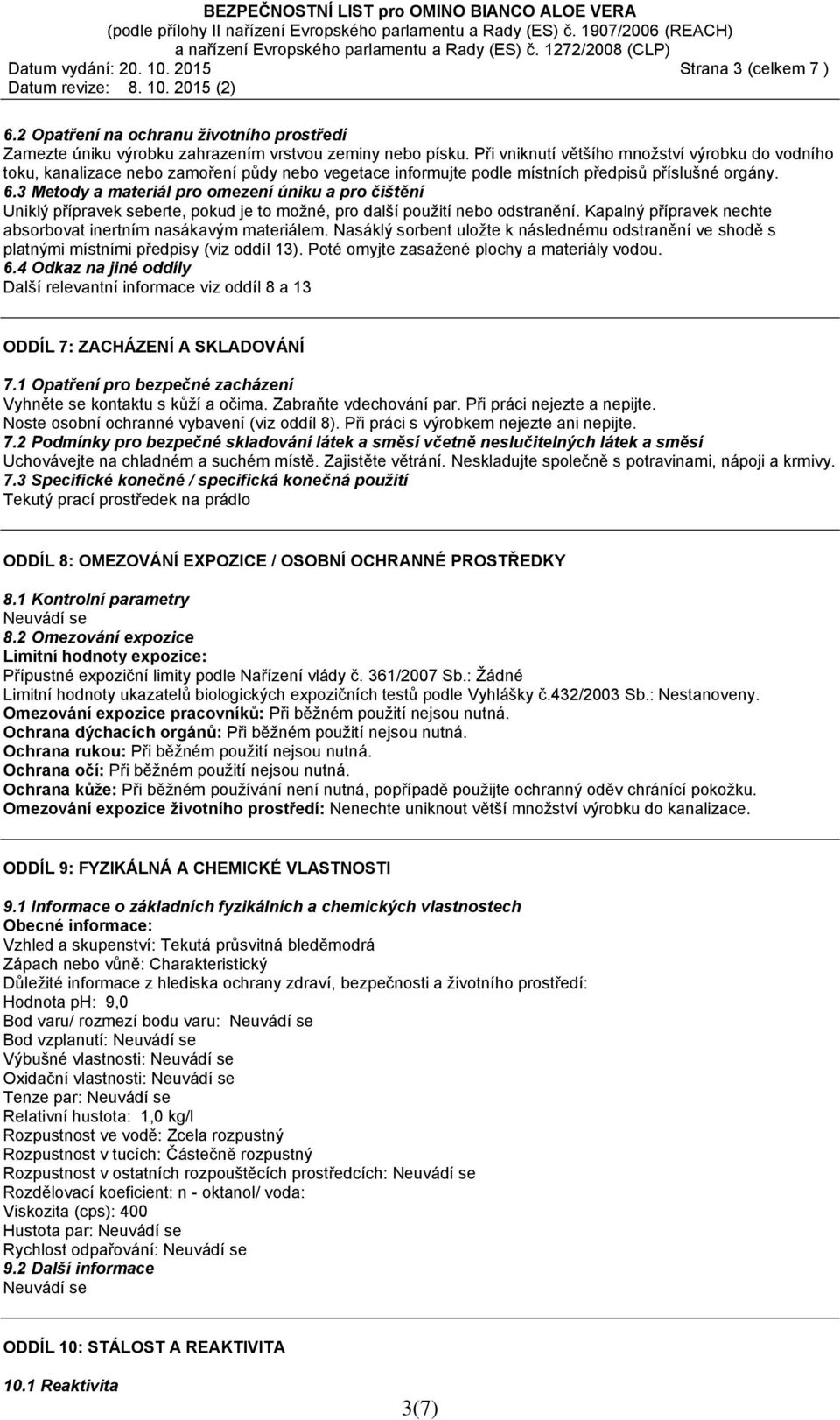 3 Metody a materiál pro omezení úniku a pro čištění Uniklý přípravek seberte, pokud je to možné, pro další použití nebo odstranění. Kapalný přípravek nechte absorbovat inertním nasákavým materiálem.