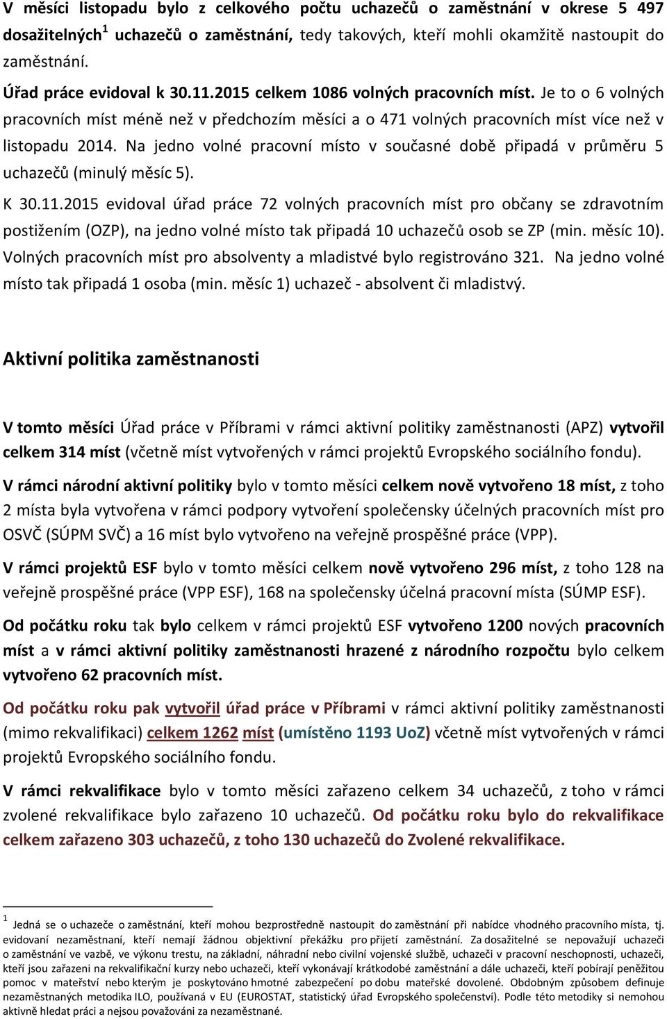 Na jedno volné pracovní místo v současné době připadá v průměru 5 uchazečů (minulý měsíc 5). K 30.11.