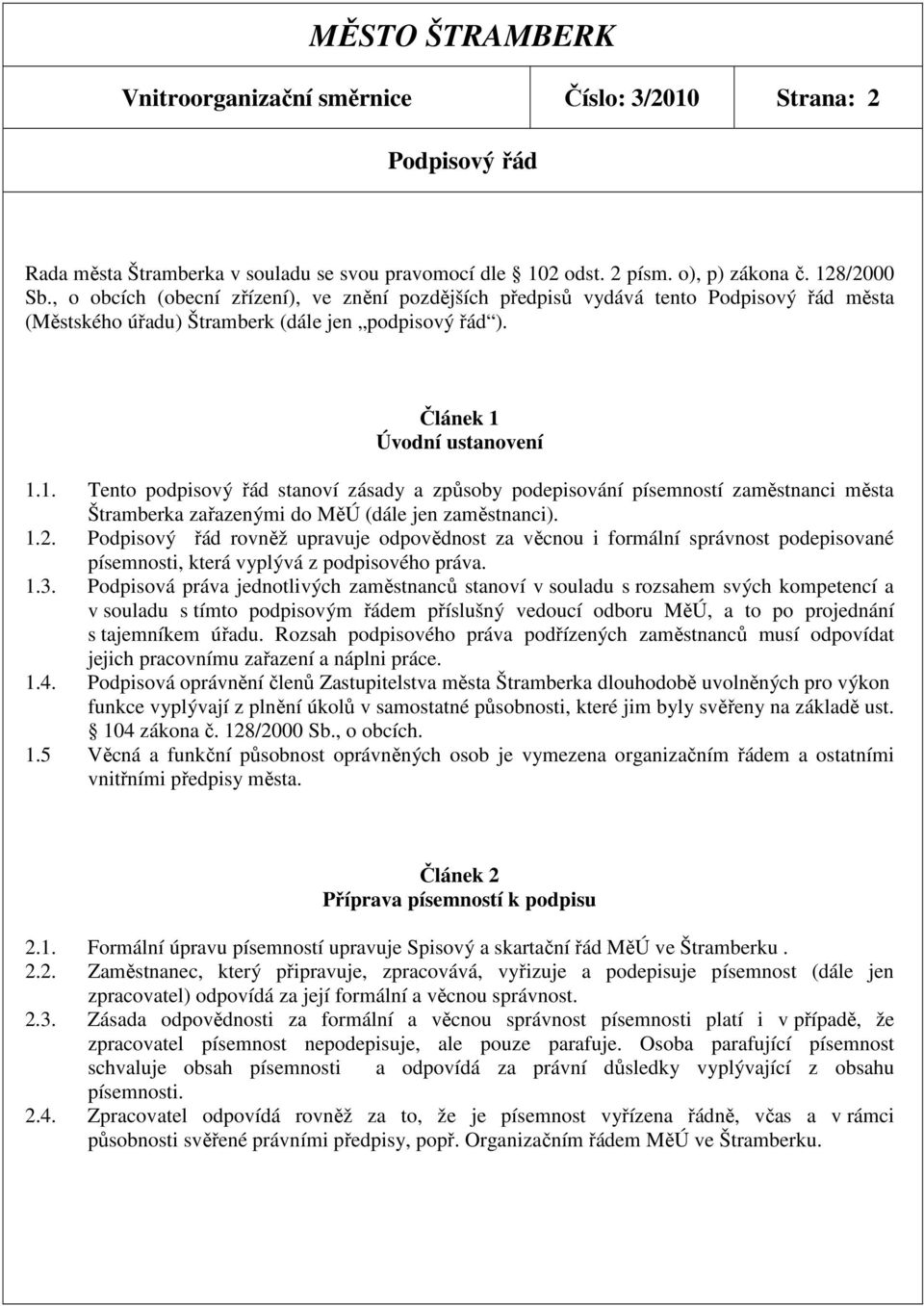 Úvodní ustanovení 1.1. Tento podpisový řád stanoví zásady a způsoby podepisování písemností zaměstnanci města Štramberka zařazenými do MěÚ (dále jen zaměstnanci). 1.2.