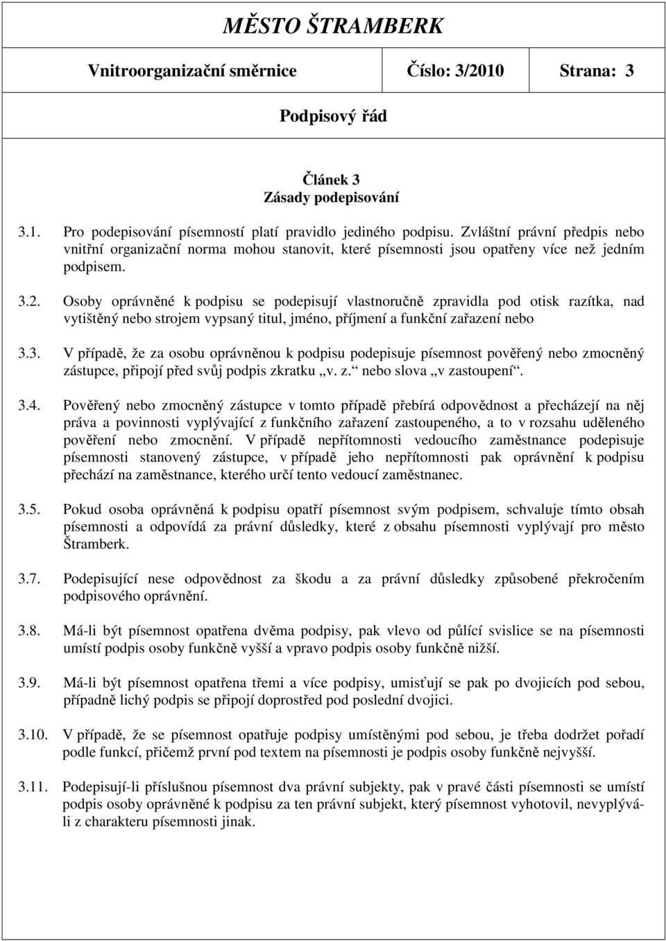 Osoby oprávněné k podpisu se podepisují vlastnoručně zpravidla pod otisk razítka, nad vytištěný nebo strojem vypsaný titul, jméno, příjmení a funkční zařazení nebo 3.