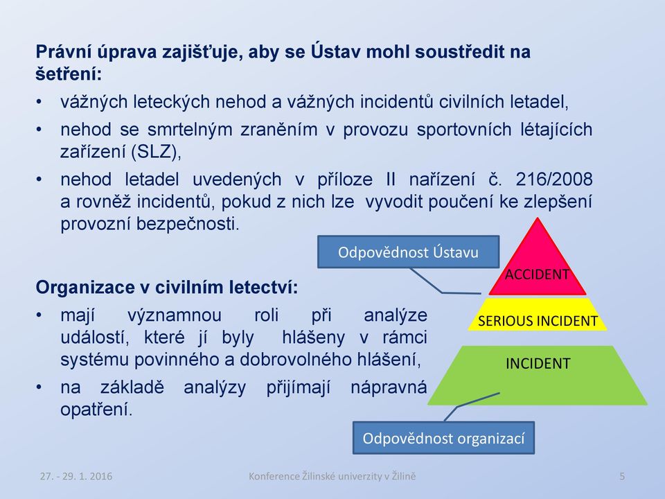 216/2008 a rovněž incidentů, pokud z nich lze vyvodit poučení ke zlepšení provozní bezpečnosti.
