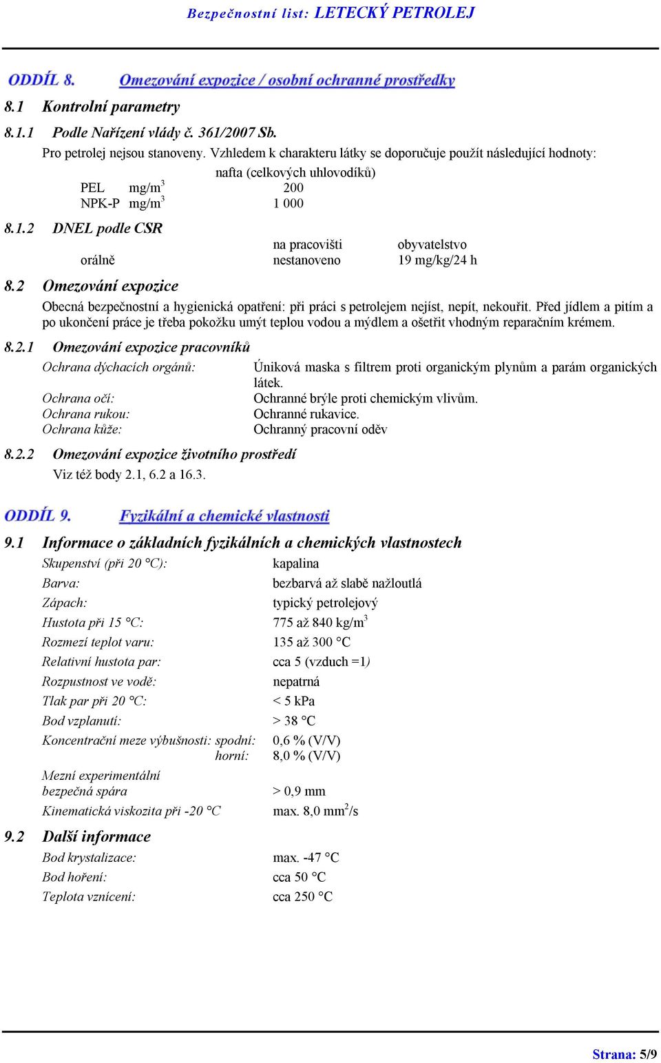 000 8.1.2 DNEL podle CSR na pracovišti obyvatelstvo orálně nestanoveno 19 mg/kg/24 h 8.2 Omezování expozice Obecná bezpečnostní a hygienická opatření: při práci s petrolejem nejíst, nepít, nekouřit.